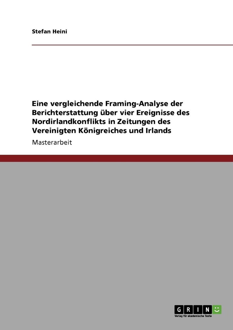 Eine vergleichende Framing-Analyse der Berichterstattung über vier Ereignisse des Nordirlandkonflikts in Zeitungen des Vereinigten Königreiches und Irlands 