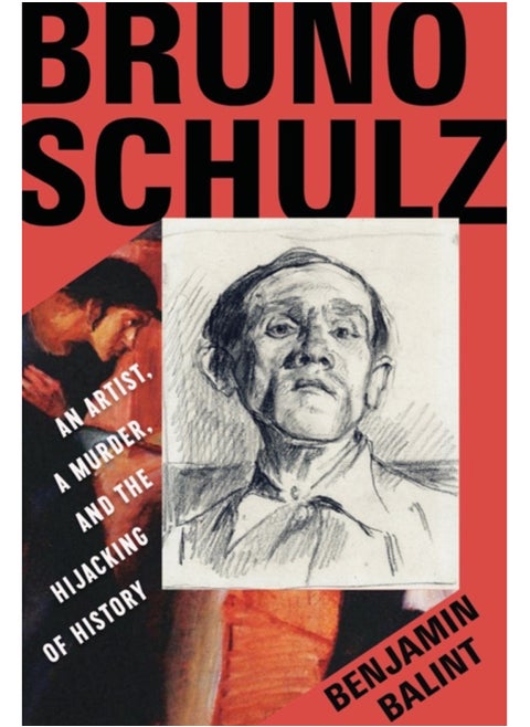 Bruno Schulz : An Artist, a Murder, and the Hijacking of History