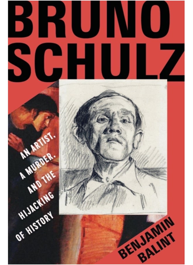 Bruno Schulz : An Artist, a Murder, and the Hijacking of History 