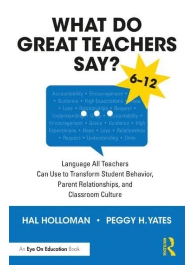 What Do Great Teachers Say? : Language All Teachers Can Use to Transform Student Behavior, Parent Relationships, and Classroom Culture 6-12 