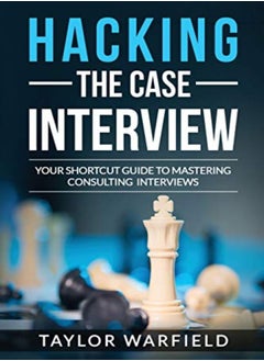 Hacking The Case Interview Your Shortcut Guide To Mastering Consulting Interviews by Warfield, Taylor Paperback