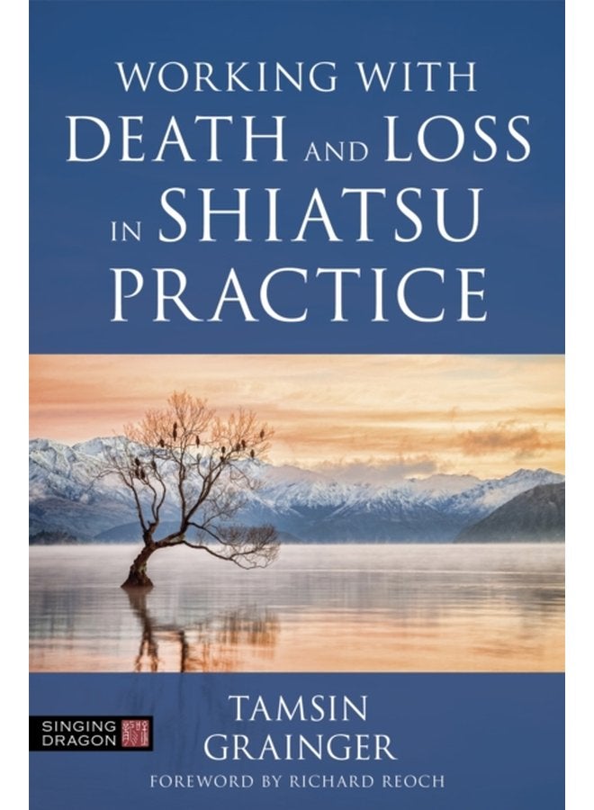 Working with Death and Loss in Shiatsu Practice A Guide to Holistic Bodywork in Palliative Care - Paperback