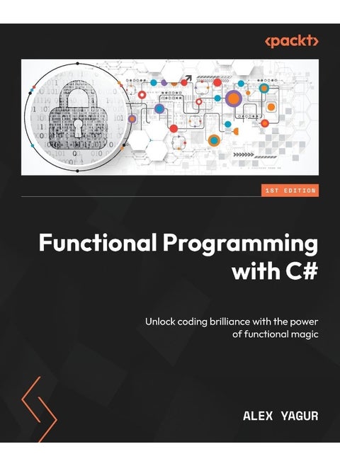 Functional Programming with C#: Unlock coding brilliance with the power of functional magic