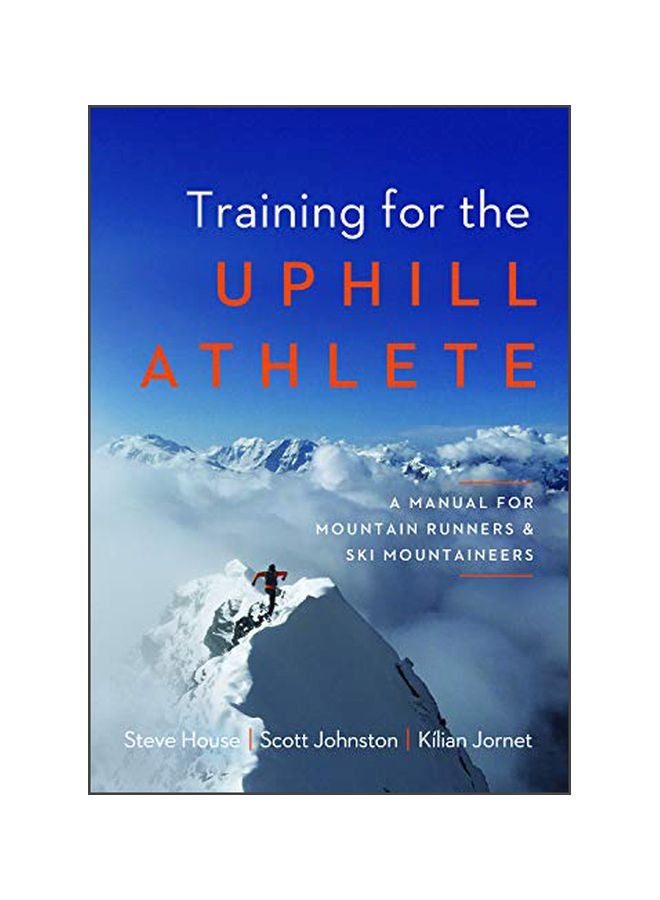 Training For The Uphill Athlete : A Manual For Mountain Runners And Ski Mountaineers