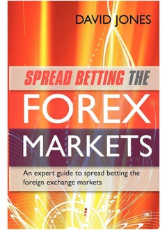 Spread Betting the Forex Markets: An Expert Guide to Spread Betting the Foreign Exchange Markets 