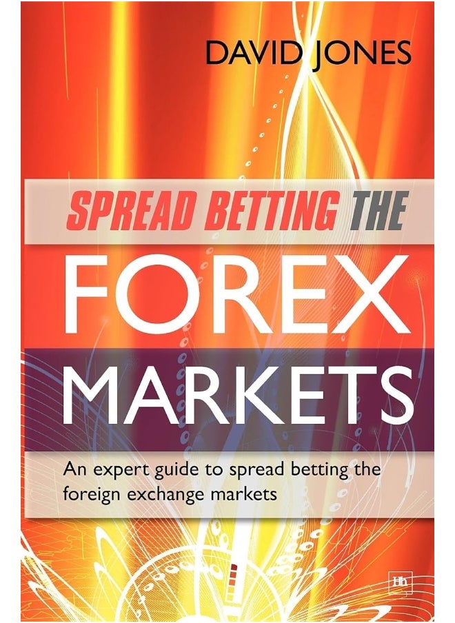 Spread Betting the Forex Markets: An Expert Guide to Spread Betting the Foreign Exchange Markets 