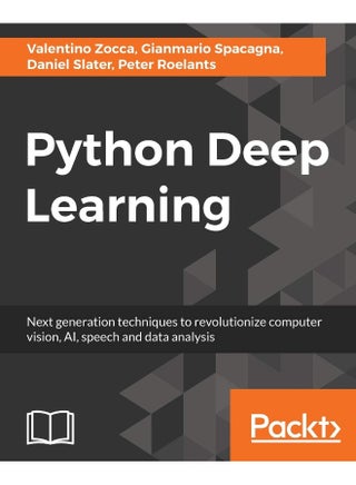 Python Deep Learning: Next generation techniques to revolutionize computer vision, AI, speech and data analysis