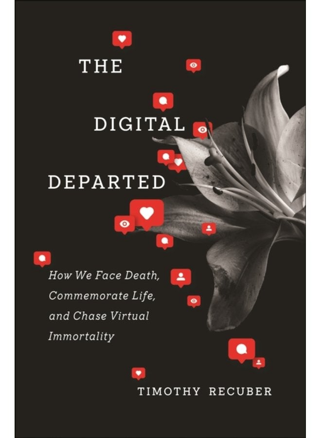 The Digital Departed How We Face Death Commemorate Life and Chase Virtual Immortality - Paperback