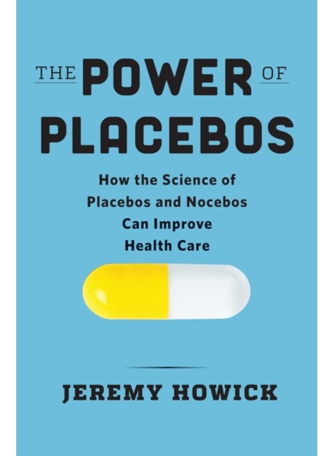 The Power of Placebos : How the Science of Placebos and Nocebos Can Improve Health Care