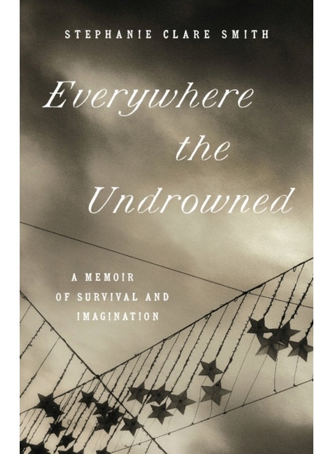 Everywhere the Undrowned A Memoir of Survival and Imagination - Paperback