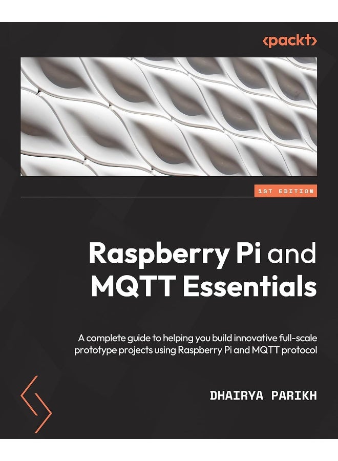 Raspberry Pi and MQTT Essentials: A complete guide to helping you build innovative full-scale prototype projects using Raspberry Pi and MQTT protocol
