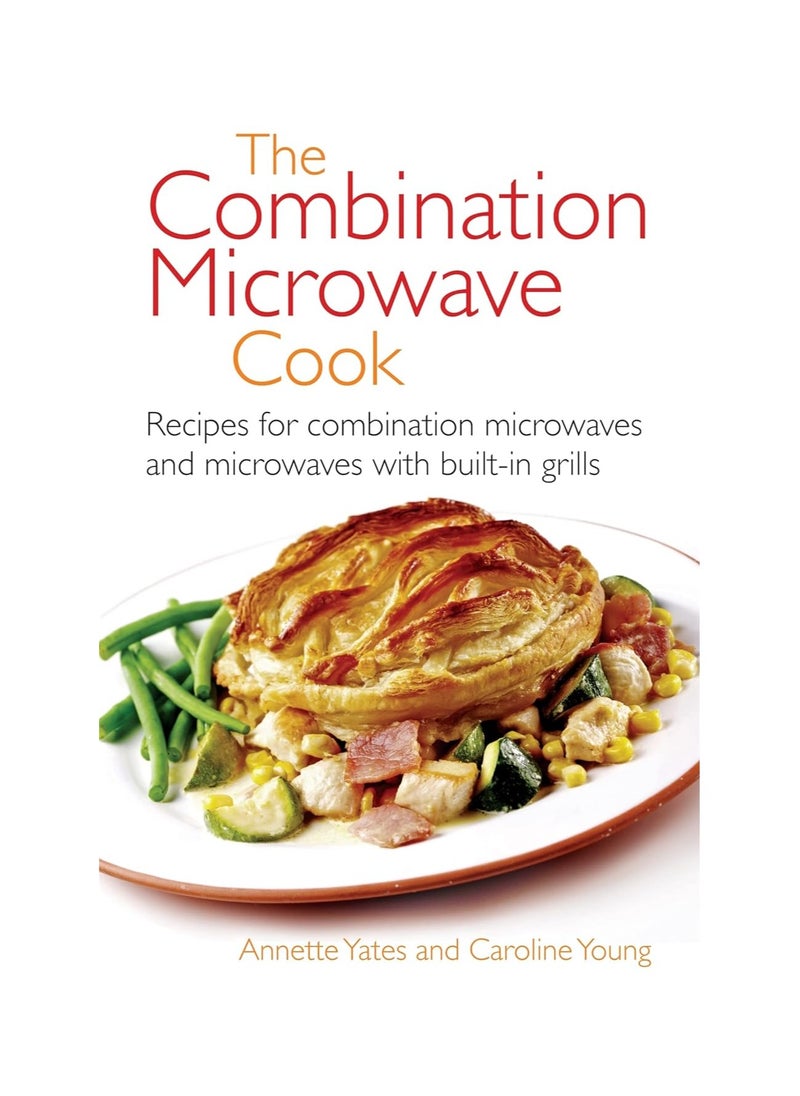 The Combination Microwave Cook Recipes for Combination Microwaves and Microwaves with Builtin Grills 