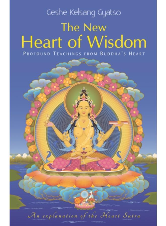The New Heart of Wisdom : Profound Teachings from Buddha's Heart 