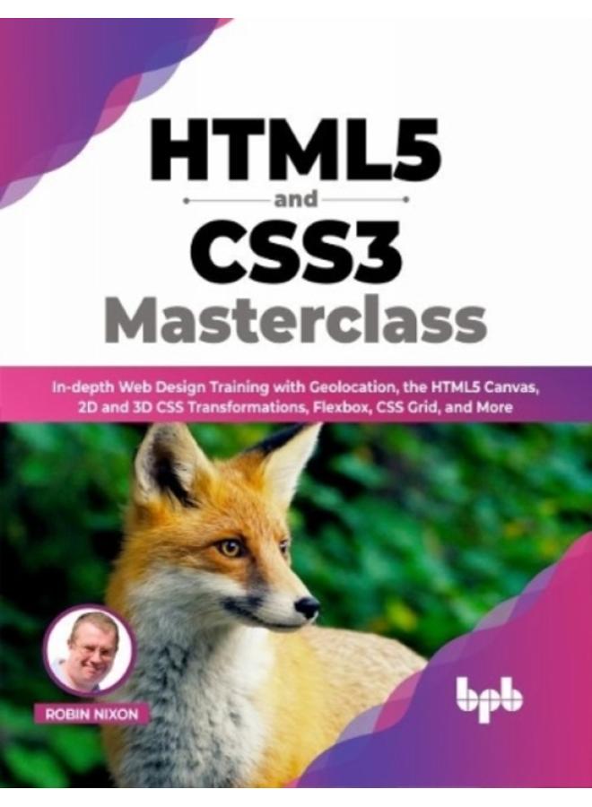 HTML5 and CSS3 Masterclass : In-depth Web Design Training with Geolocation, the HTML5 Canvas, 2D and 3D CSS Transformations, Flexbox, CSS Grid, and More 