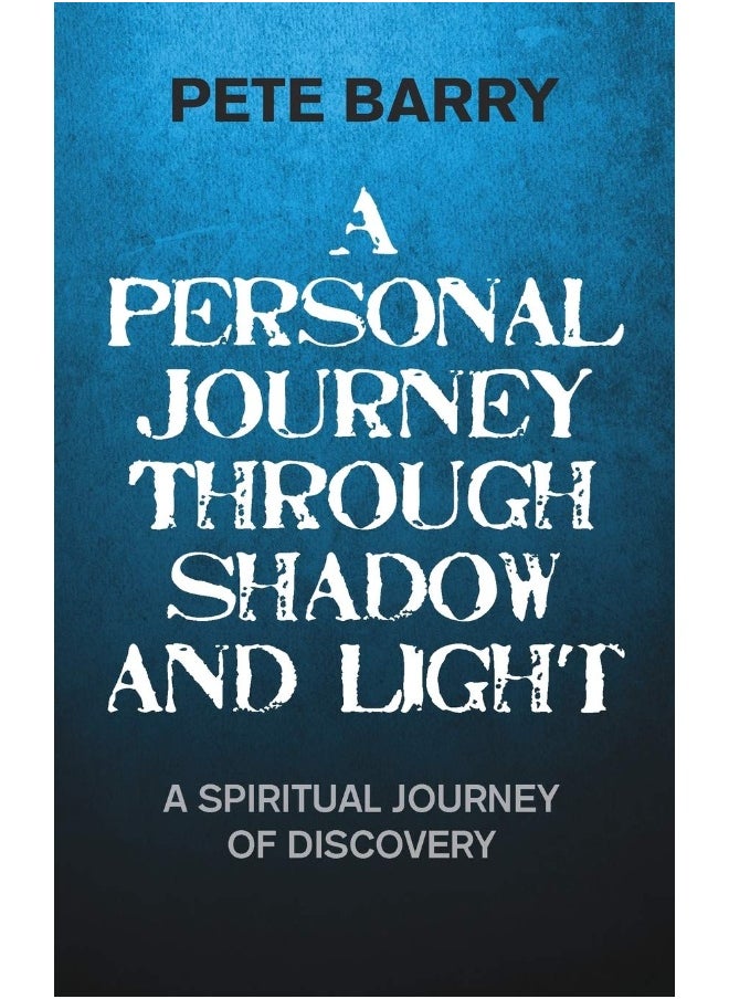 A Personal Journey Through Shadow and Light: A Spiritual Journey of Discovery 