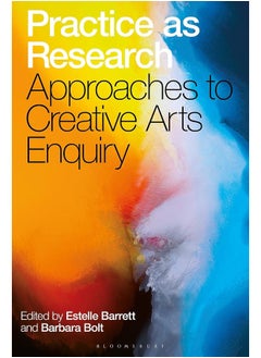 Practice as Research: Approaches to Creative Arts Enquiry 