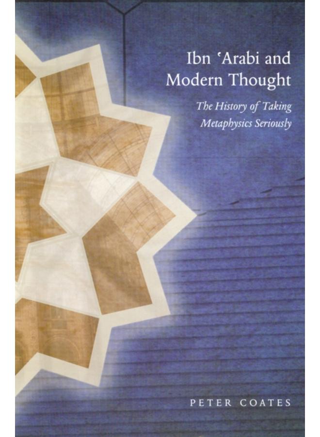 Ibn 'Arabi & Modern Thought : The History of Taking Metaphysics Seriously