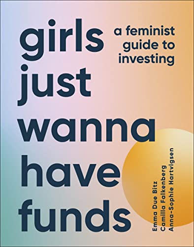 Girls Just Wanna Have Funds A Feminist Guide To Investing 