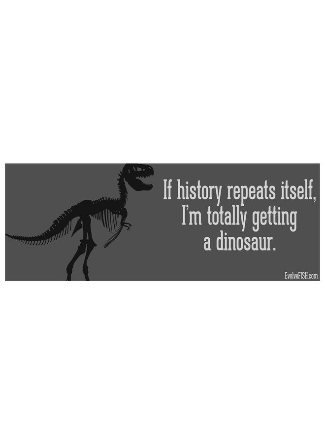 EvolveFISH If History Repeats Itself I'm Getting a Dinosaur Bumper Sticker - [11" x 3"]