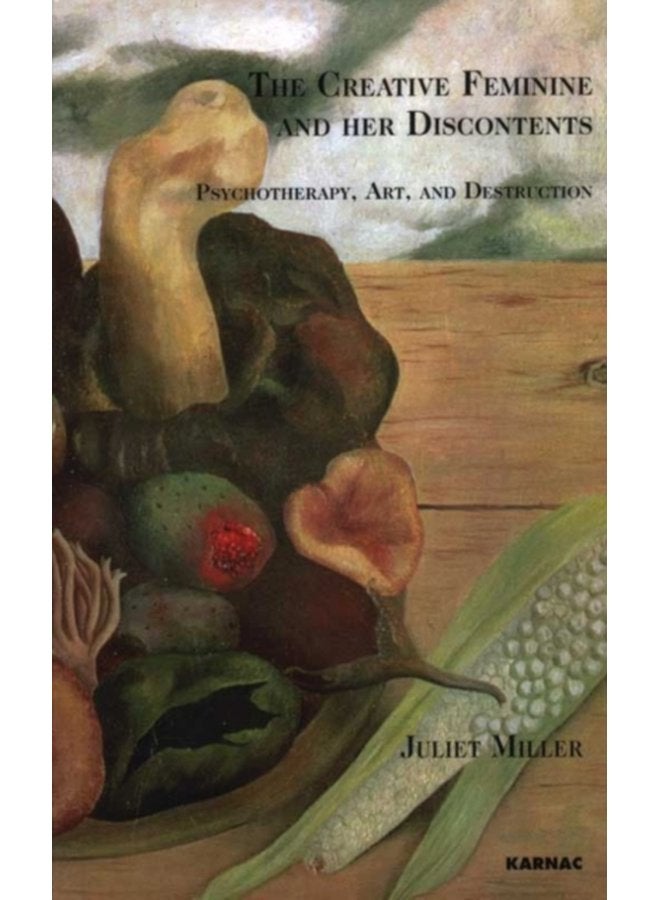 The Creative Feminine and her Discontents Psychotherapy Art and Destruction - Paperback
