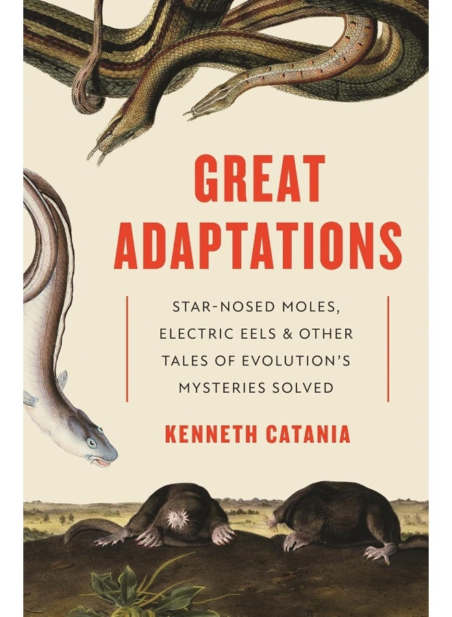 Great Adaptations: Star-Nosed Moles, Electric Eels, and Other Tales of Evolution’s Mysteries Solved