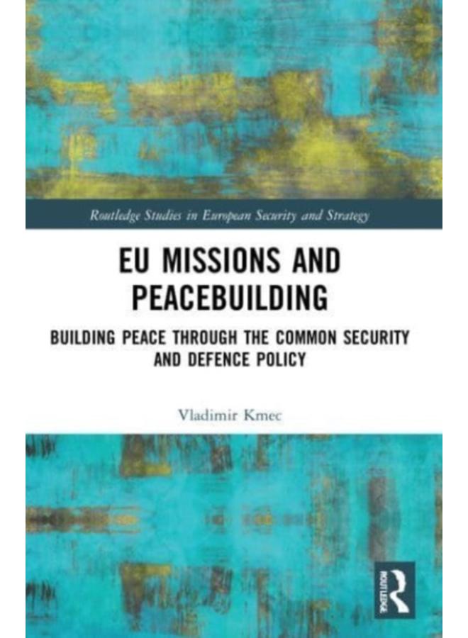 EU Missions and Peacebuilding : Building Peace through the Common Security and Defence Policy