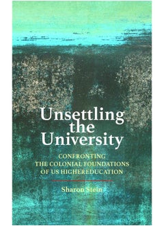 Unsettling the University: Confronting the Colonial Foundations of US Higher Education 