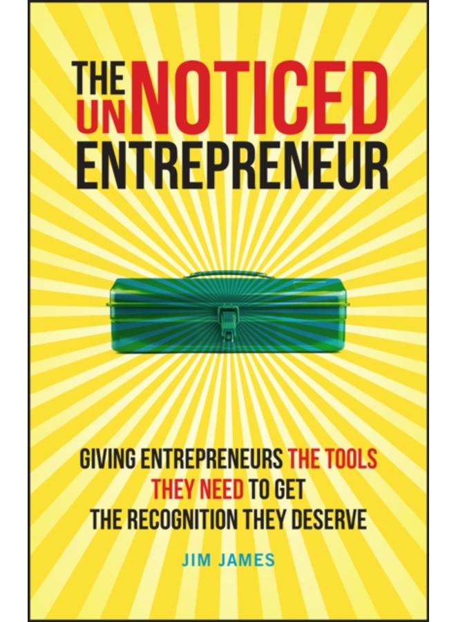 The UnNoticed Entrepreneur, Book 2 : Giving Entrepreneurs the Tools They Need to Get the Recognition They Deserve