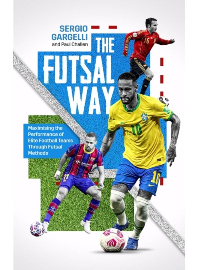 The Futsal Way : Maximizing the Performance of Elite Football Teams Through Futsal Methods 