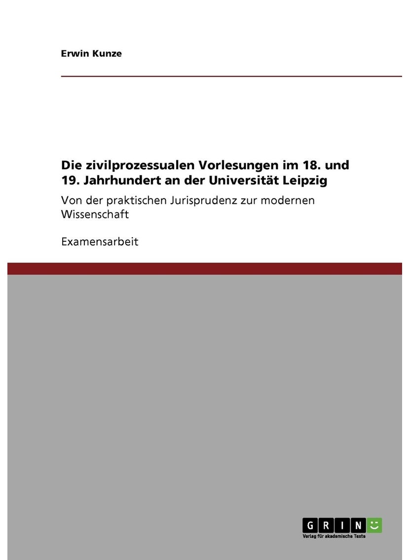 Die zivilprozessualen Vorlesungen im 18. und 19. Jahrhundert an der Universität Leipzig: Von der praktischen Jurisprudenz zur modernen Wissenschaft 