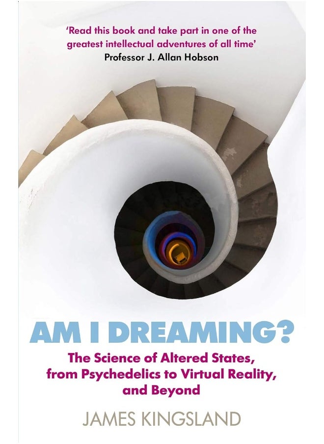 Am I Dreaming?: The Science of Altered States, from Psychedelics to Virtual Reality, and Beyond 