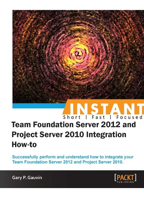 Instant Team Foundation Server 2012 and Project Server 2010 Integration How-to