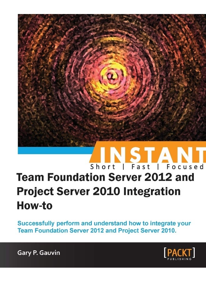 Instant Team Foundation Server 2012 and Project Server 2010 Integration How-to 