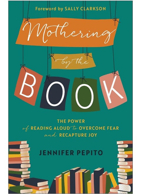 Mothering by the Book – The Power of Reading Aloud to Overcome Fear and Recapture Joy
