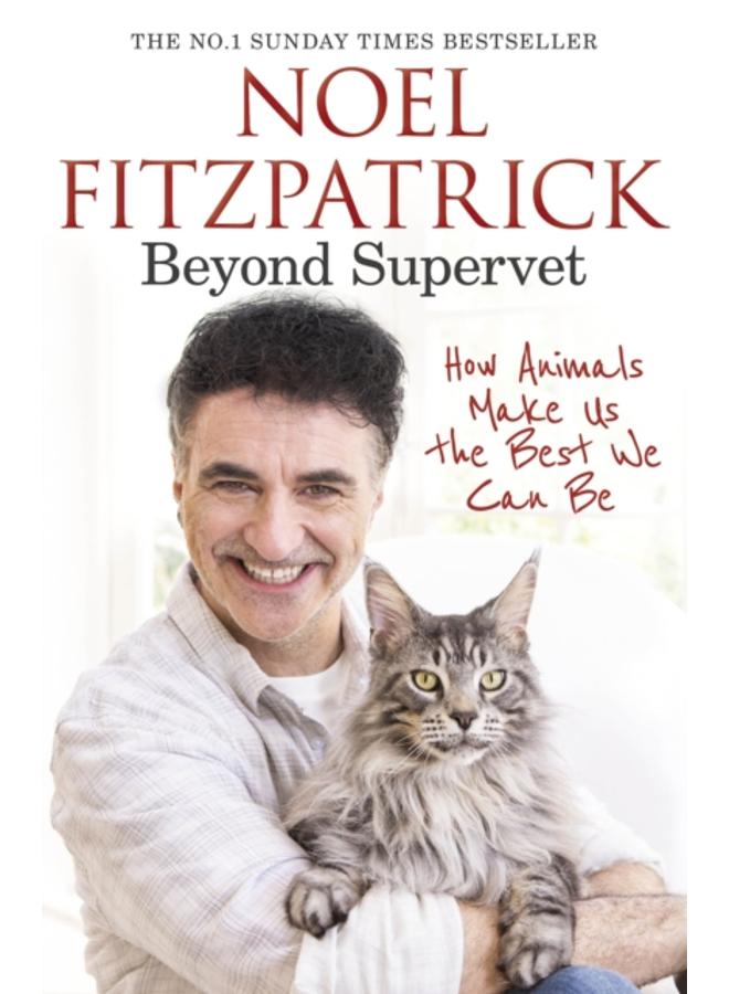 Beyond Supervet: How Animals Make Us The Best We Can Be : The New Number 1 Sunday Times Bestseller 