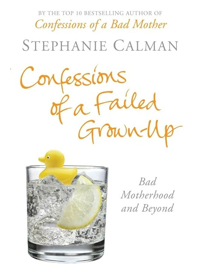 Confessions of a Failed Grown-up: Bad Motherhood and Beyond 