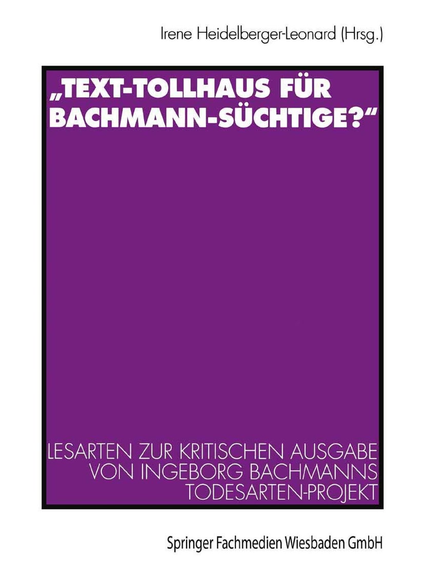Text-Tollhaus Fur Bachmann-Suchtige?: Lesarten Zur Kritischen Ausgabe Von Ingeborg Bachmanns Todesarten-Projekt. Mit Einer Dokumentation Zur Rezeption 