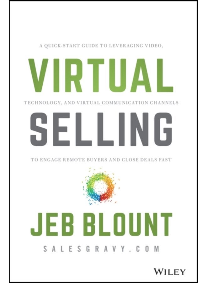 Virtual Selling A Quick Start Guide to Leveraging Video Technology and Virtual Communication Channels to Engage Remote Buyers and Close Deals Fast - Hardback