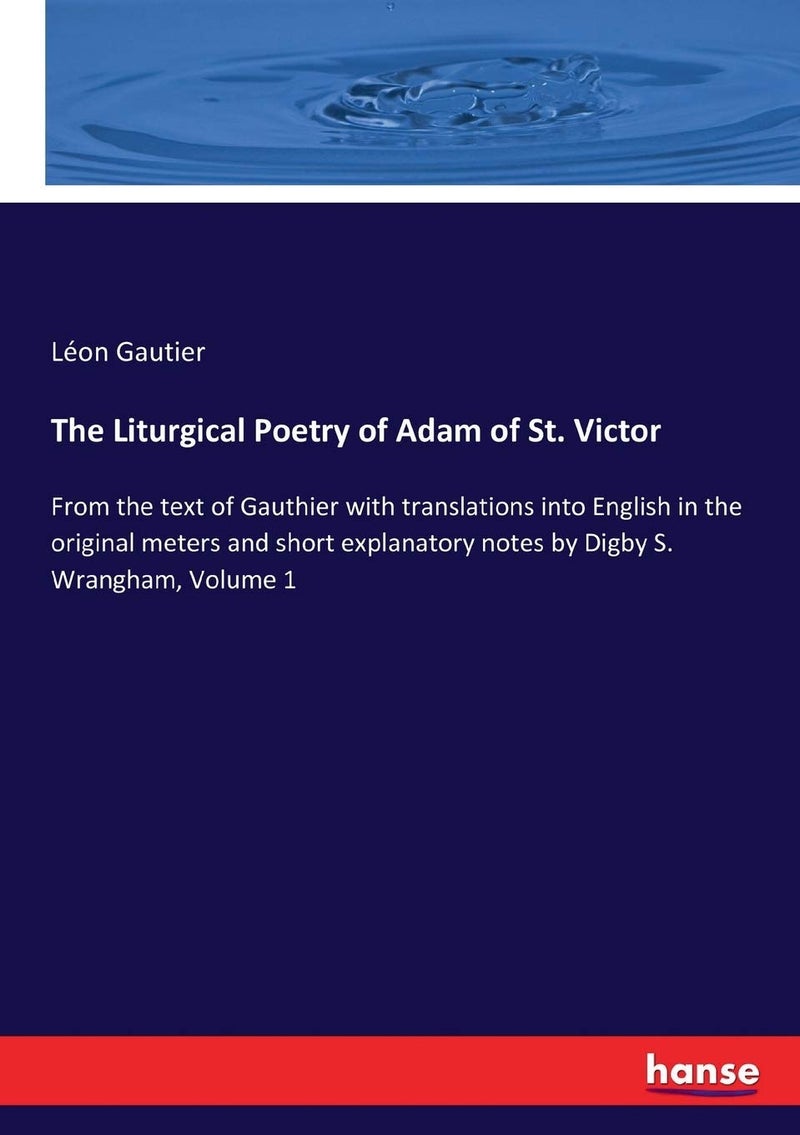The Liturgical Poetry of Adam of St. Victor: From the text of Gauthier with translations into English in the original meters and short explanatory notes by Digby S. Wrangham, Volume 1  - Image 1