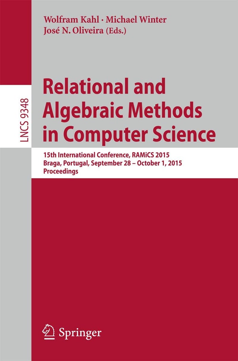 Relational and Algebraic Methods in Computer Science: 15th International Conference, RAMiCS 2015, Braga, Portugal, September 28 - October 1, 2015, Proceedings 