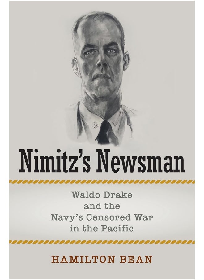 Nimitz's Newsman: Waldo Drake and the Navy's Censored War in the Pacific