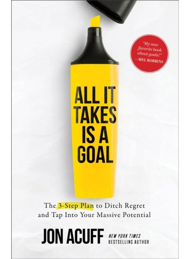 All It Takes Is a Goal The 3 Step Plan to Ditch Regret and Tap Into Your Massive Potential - Paperback
