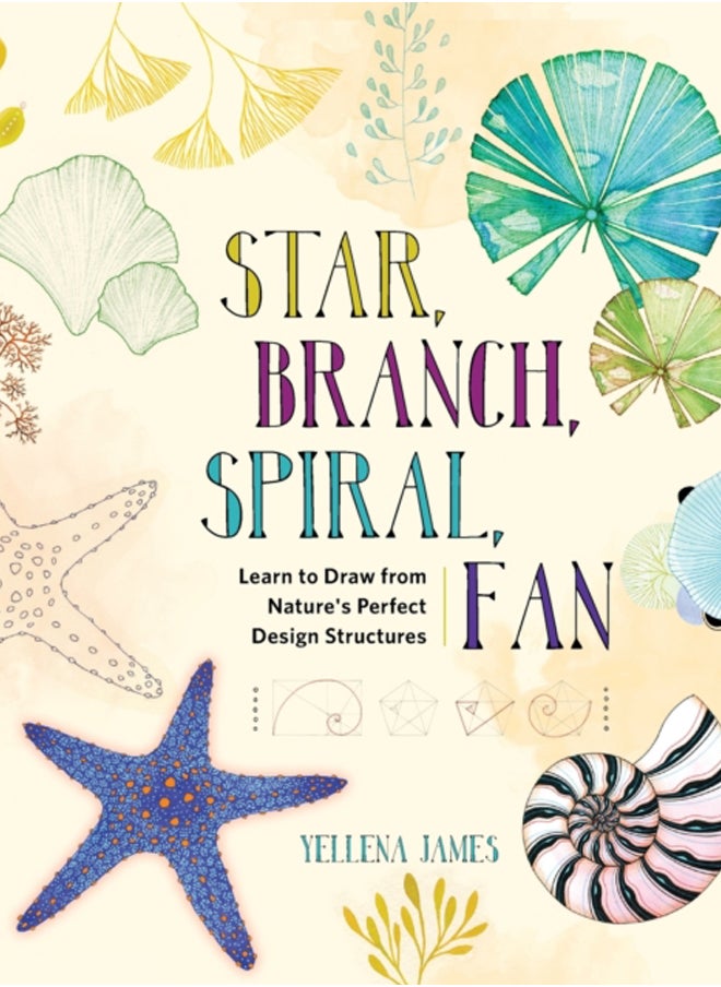 Star, Branch, Spiral, Fan : Learn to Draw from Nature's Perfect Design Structures 