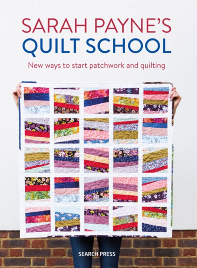 Sarah Payne's Quilt School : New Ways to Start Patchwork and Quilting