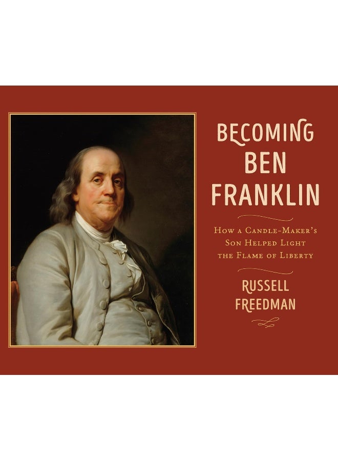 Becoming Ben Franklin: How a Candle-Maker's Son Helped Light the Flame of Liberty
