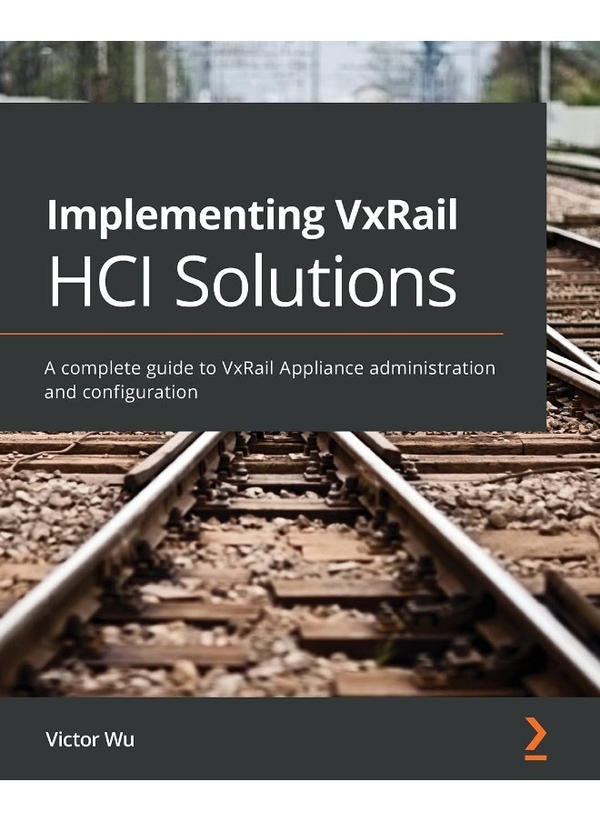 Implementing VxRail HCI Solutions: A complete guide to VxRail Appliance administration and configuration 
