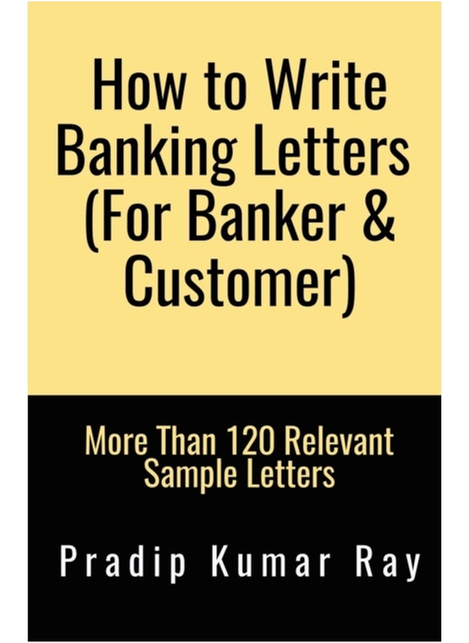 How to Write Banking Letters (For Banker & Customer) : More Than 120 Relevant Sample Letters 