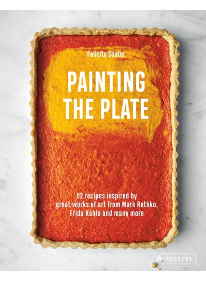 Painting the Plate 52 Recipes Inspired by Great Works of Art from Mark Rothko Frida Kahlo and Man y More - Hardback
