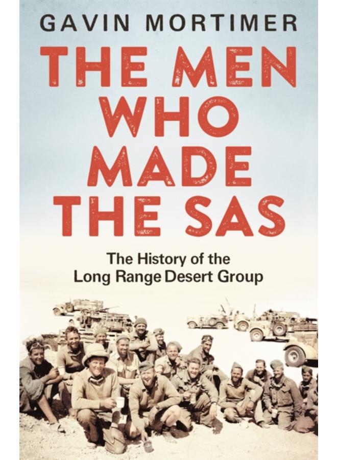 The Men Who Made the SAS : The History of the Long Range Desert Group 