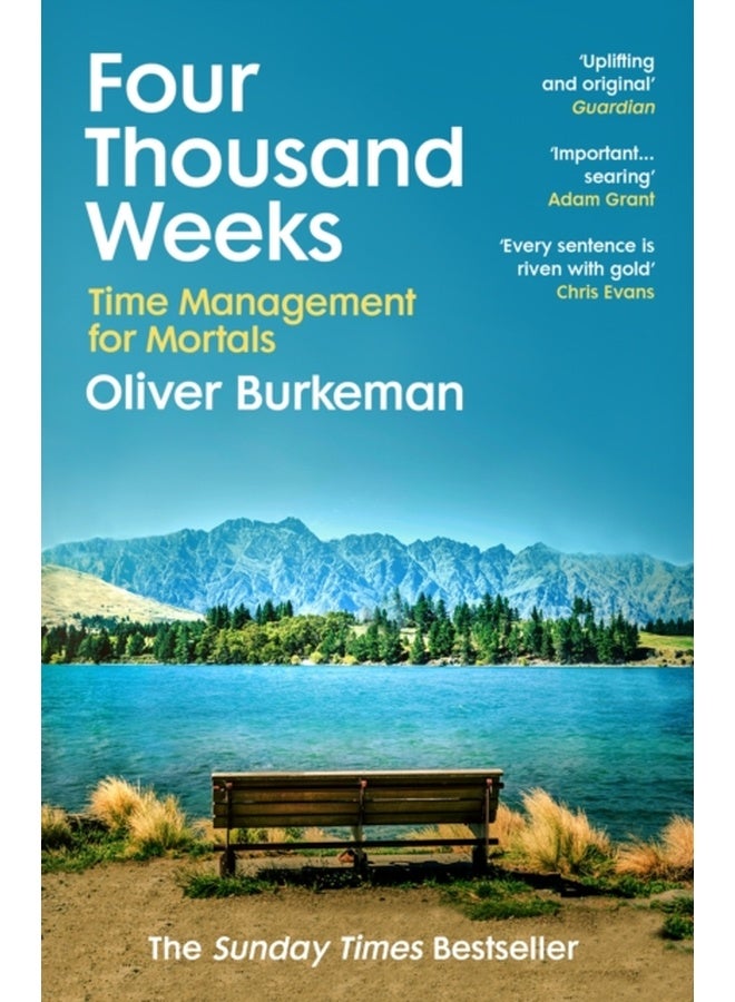 Four Thousand Weeks : Embrace your limits. Change your life. Make your four thousand weeks count.